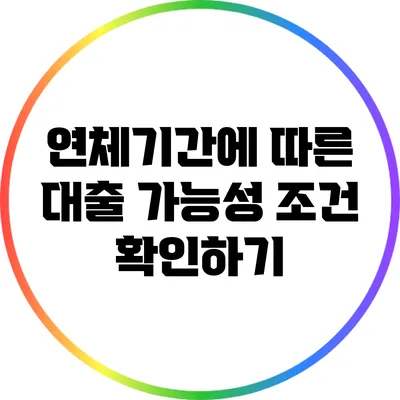 연체기간에 따른 대출 가능성: 조건 확인하기