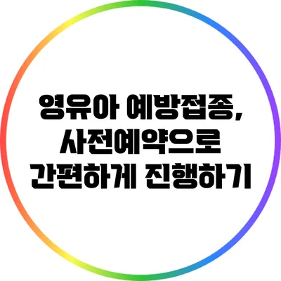 영유아 예방접종, 사전예약으로 간편하게 진행하기