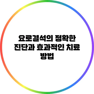 요로결석의 정확한 진단과 효과적인 치료 방법