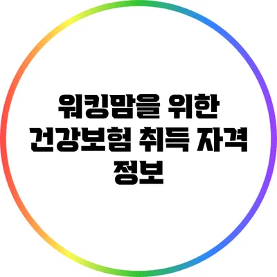 워킹맘을 위한 건강보험 취득 자격 정보