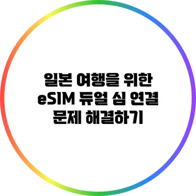 일본 여행을 위한 eSIM 듀얼 심 연결 문제 해결하기