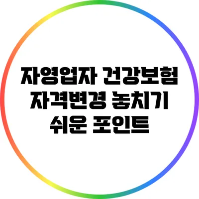 자영업자 건강보험 자격변경 놓치기 쉬운 포인트