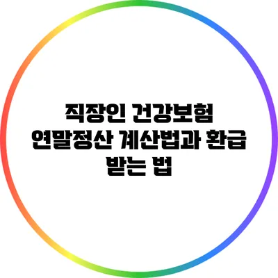 직장인 건강보험 연말정산 계산법과 환급 받는 법