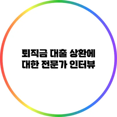 퇴직금 대출 상환에 대한 전문가 인터뷰