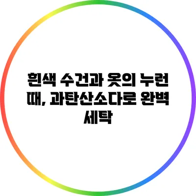 흰색 수건과 옷의 누런 때, 과탄산소다로 완벽 세탁