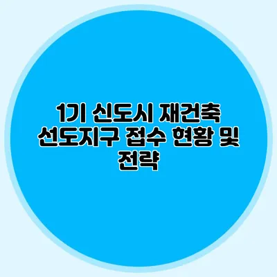 1기 신도시 재건축 선도지구 접수 현황 및 전략