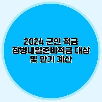 2024 군인 적금: 장병내일준비적금 대상 및 만기 계산