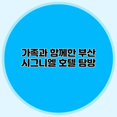 가족과 함께한 부산 시그니엘 호텔 탐방