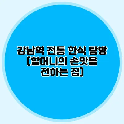 강남역 전통 한식 탐방: [할머니의 손맛을 전하는 집]