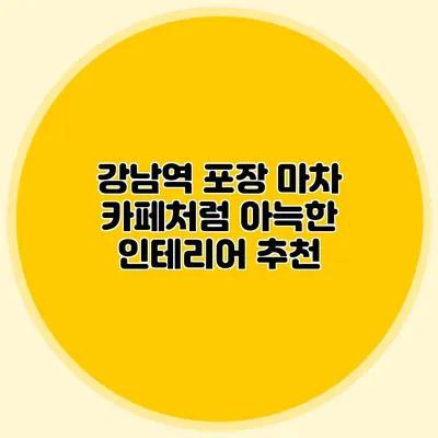 강남역 포장 마차 카페처럼 아늑한 인테리어 추천