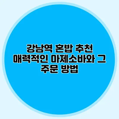 강남역 혼밥 추천: 매력적인 마제소바와 그 주문 방법