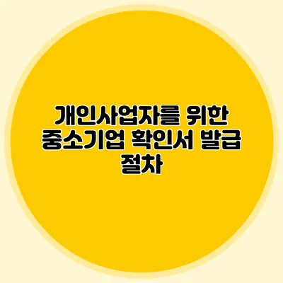 개인사업자를 위한 중소기업 확인서 발급 절차