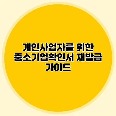 개인사업자를 위한 중소기업확인서 재발급 가이드