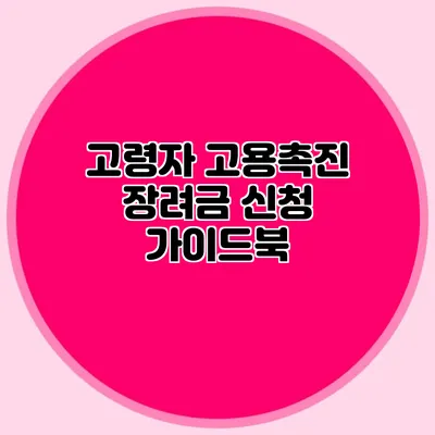 고령자 고용촉진 장려금 신청 가이드북