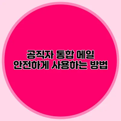 공직자 통합 메일 안전하게 사용하는 방법