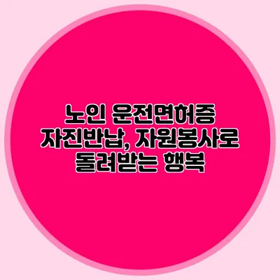 노인 운전면허증 자진반납, 자원봉사로 돌려받는 행복
