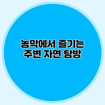 농막에서 즐기는 주변 자연 탐방