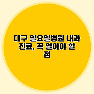 대구 일요일병원 내과 진료, 꼭 알아야 할 점