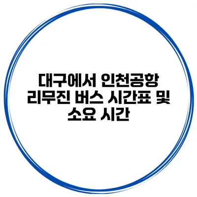 대구에서 인천공항 리무진 버스 시간표 및 소요 시간