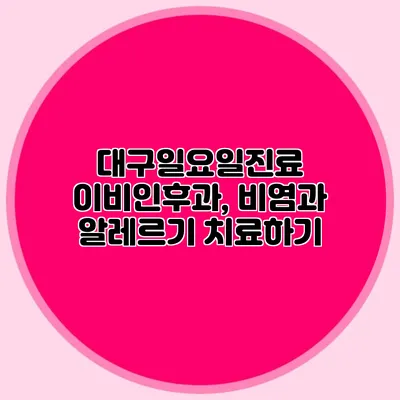 대구일요일진료 이비인후과, 비염과 알레르기 치료하기