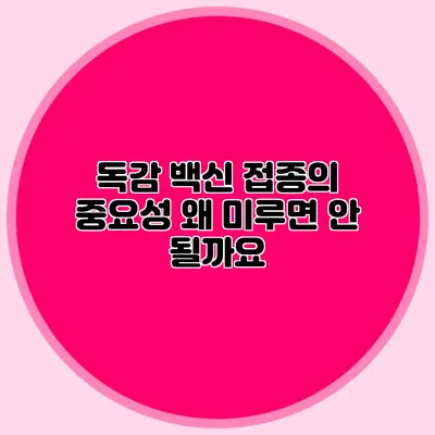 독감 백신 접종의 중요성: 왜 미루면 안 될까요?
