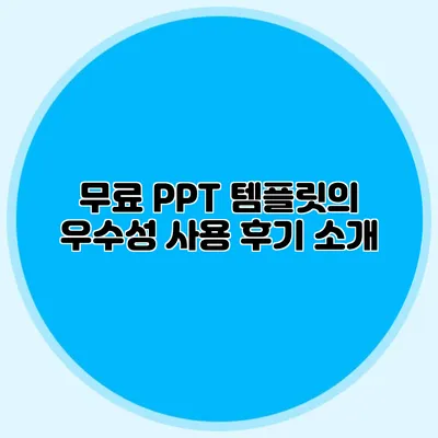 무료 PPT 템플릿의 우수성: 사용 후기 소개