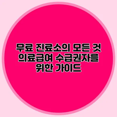 무료 진료소의 모든 것: 의료급여 수급권자를 위한 가이드