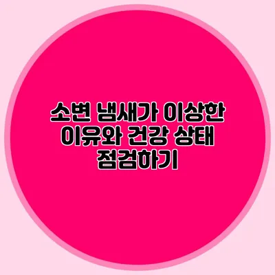 소변 냄새가 이상한 이유와 건강 상태 점검하기