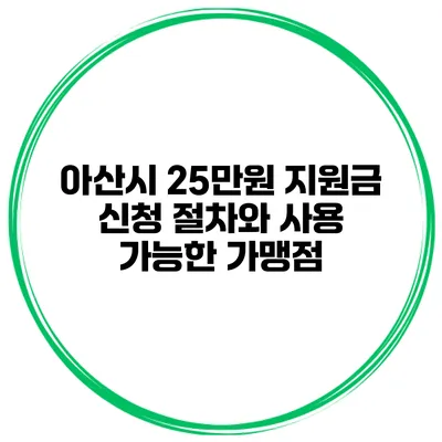 아산시 25만원 지원금 신청 절차와 사용 가능한 가맹점