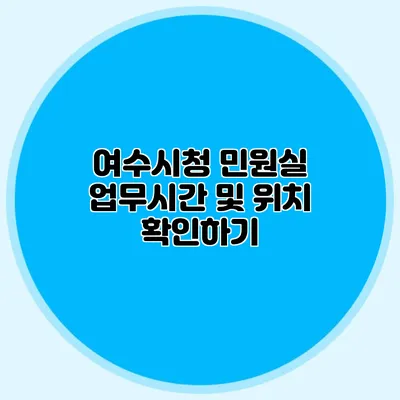 여수시청 민원실 업무시간 및 위치 확인하기