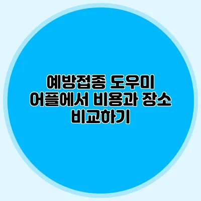 예방접종 도우미 어플에서 비용과 장소 비교하기