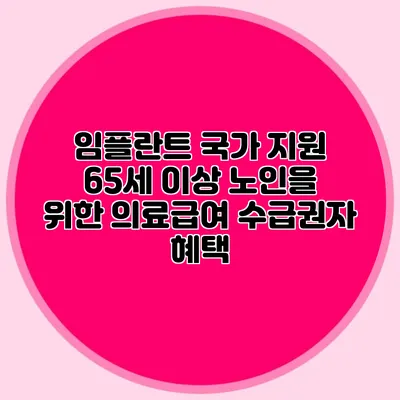 임플란트 국가 지원: 65세 이상 노인을 위한 의료급여 수급권자 혜택