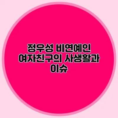 정우성 비연예인 여자친구의 사생활과 이슈