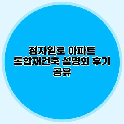 정자일로 아파트 통합재건축 설명회 후기 공유