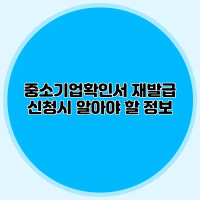 중소기업확인서 재발급 신청시 알아야 할 정보