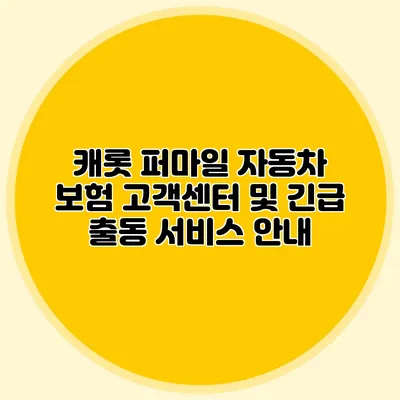 캐롯 퍼마일 자동차 보험 고객센터 및 긴급 출동 서비스 안내