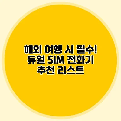 해외 여행 시 필수! 듀얼 SIM 전화기 추천 리스트