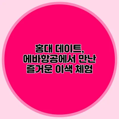 홍대 데이트, 에바항공에서 만난 즐거운 이색 체험