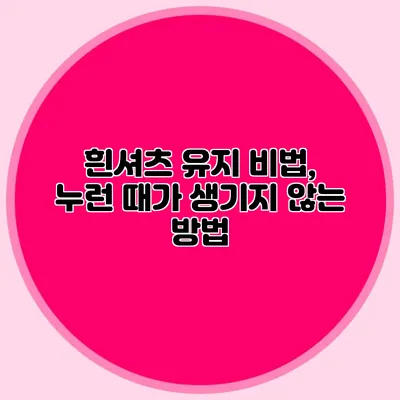 흰셔츠 유지 비법, 누런 때가 생기지 않는 방법