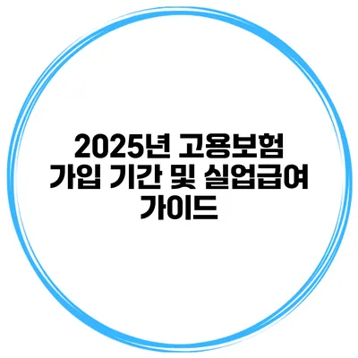 2025년 고용보험 가입 기간 및 실업급여 가이드