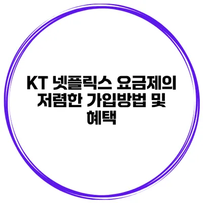 KT 넷플릭스 요금제의 저렴한 가입방법 및 혜택