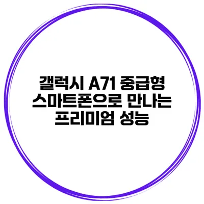 갤럭시 A71 중급형 스마트폰으로 만나는 프리미엄 성능