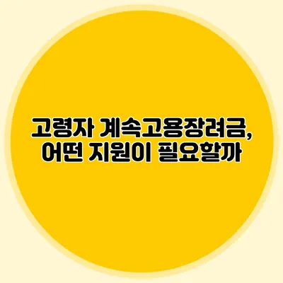 고령자 계속고용장려금, 어떤 지원이 필요할까?