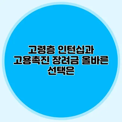 고령층 인턴십과 고용촉진 장려금: 올바른 선택은?