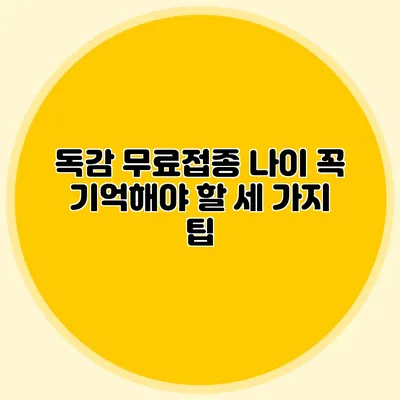 독감 무료접종 나이: 꼭 기억해야 할 세 가지 팁