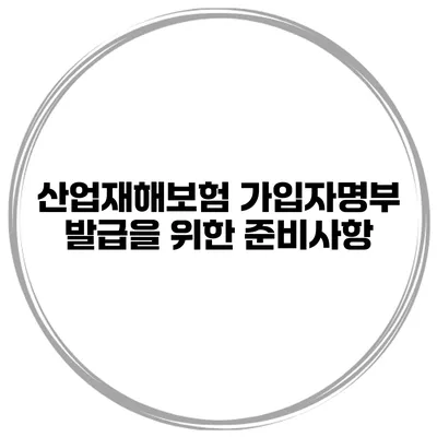 산업재해보험 가입자명부 발급을 위한 준비사항