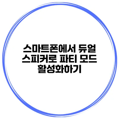 스마트폰에서 듀얼 스피커로 파티 모드 활성화하기