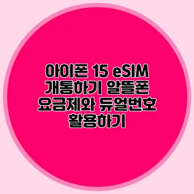 아이폰 15 eSIM 개통하기: 알뜰폰 요금제와 듀얼번호 활용하기