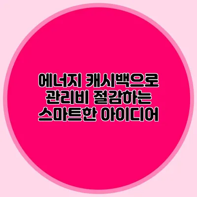 에너지 캐시백으로 관리비 절감하는 스마트한 아이디어