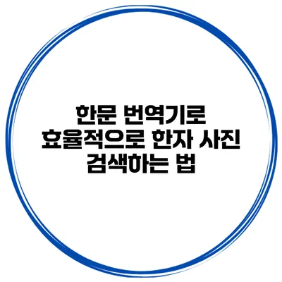 한문 번역기로 효율적으로 한자 사진 검색하는 법